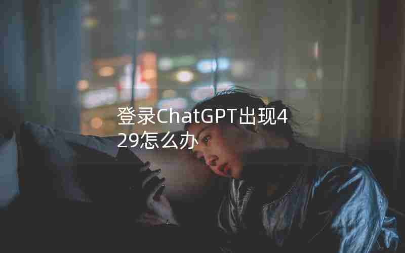 登录ChatGPT出现429怎么办