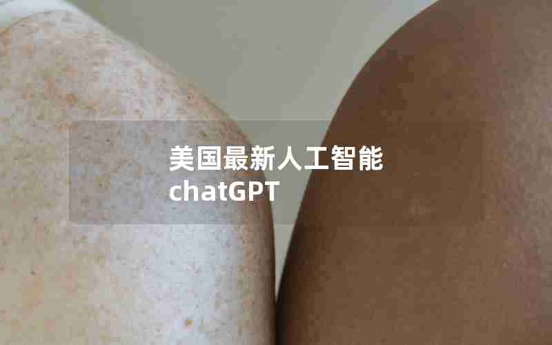 美国最新人工智能 chatGPT 美国最新人工智能 chatGPT