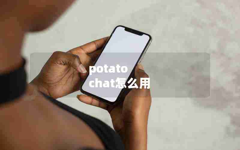 potato chat怎么用 potato chat怎么用