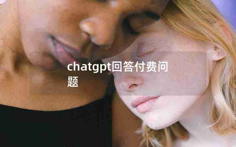 chatgpt回答付费问题 chatgpt回答付费问题