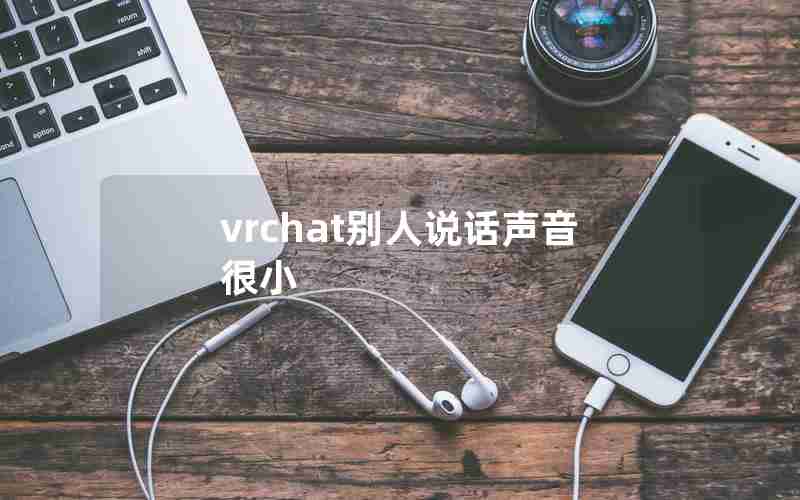 vrchat别人说话声音很小 vrchat别人说话声音很小