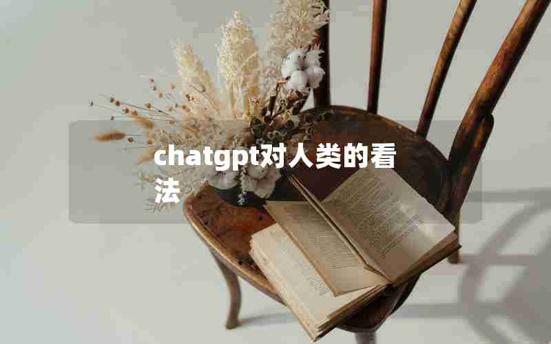 chatgpt对人类的看法 chatgpt对人类的看法