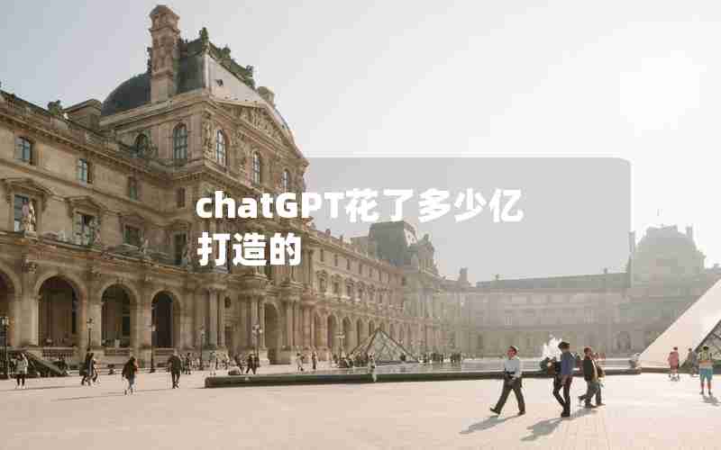 chatGPT花了多少亿打造的