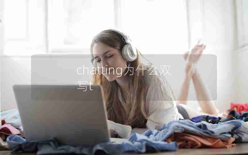 chatting为什么双写t