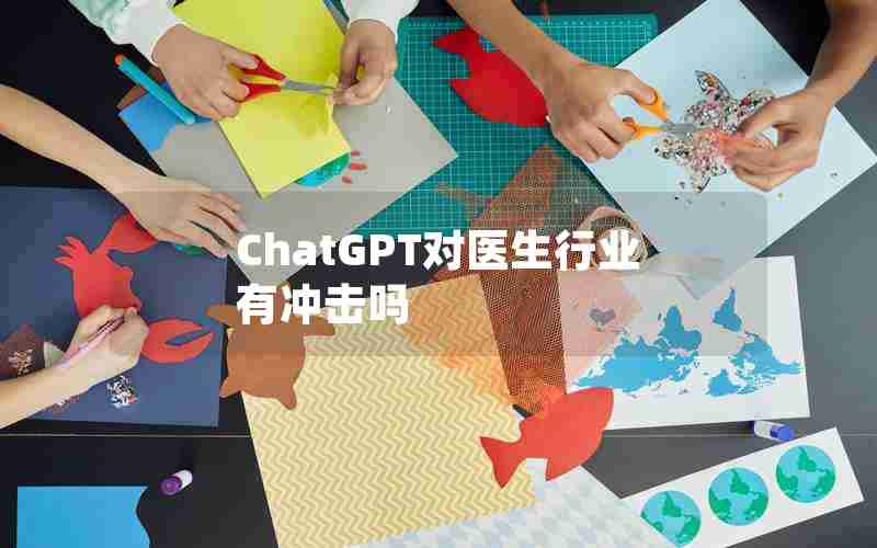 ChatGPT对医生行业有冲击吗 ChatGPT对医生行业有冲击吗