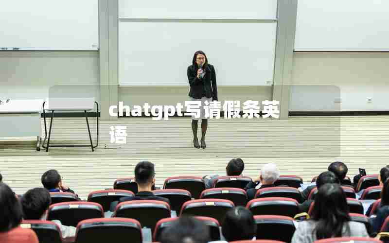 chatgpt写请假条英语 chatgpt写请假条英语