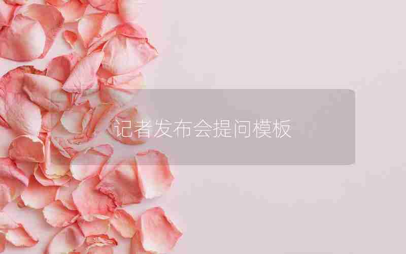 记者发布会提问模板 记者发布会提问模板