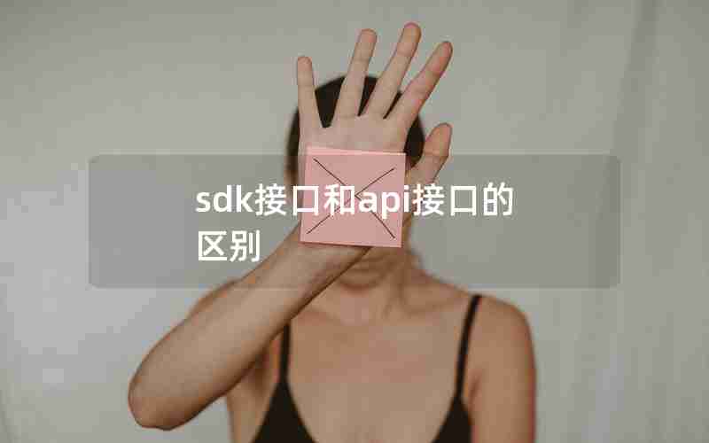 sdk接口和api接口的区别 sdk接口和api接口的区别
