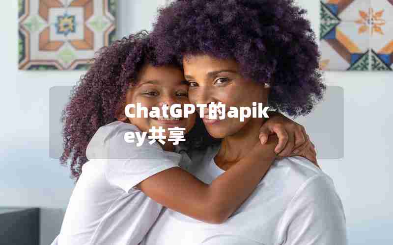 ChatGPT的apikey共享 ChatGPT的apikey共享