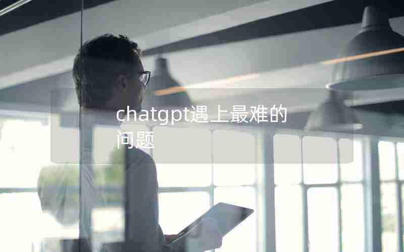 chatgpt遇上最难的问题
