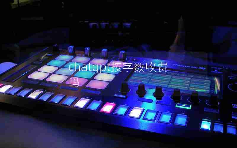 chatgpt按字数收费吗 chatgpt按字数收费吗