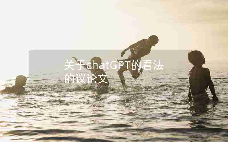 关于chatGPT的看法的议论文 关于chatGPT的看法的议论文