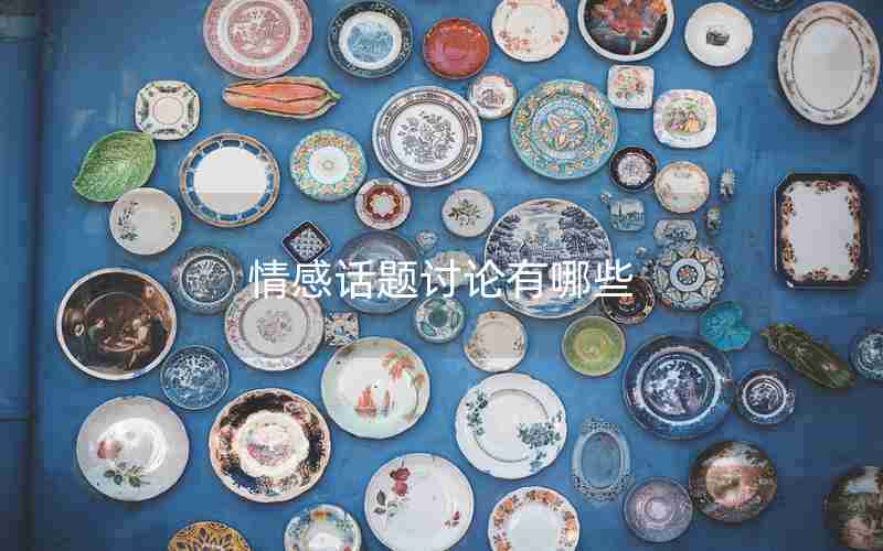 情感话题讨论有哪些 情感话题讨论有哪些