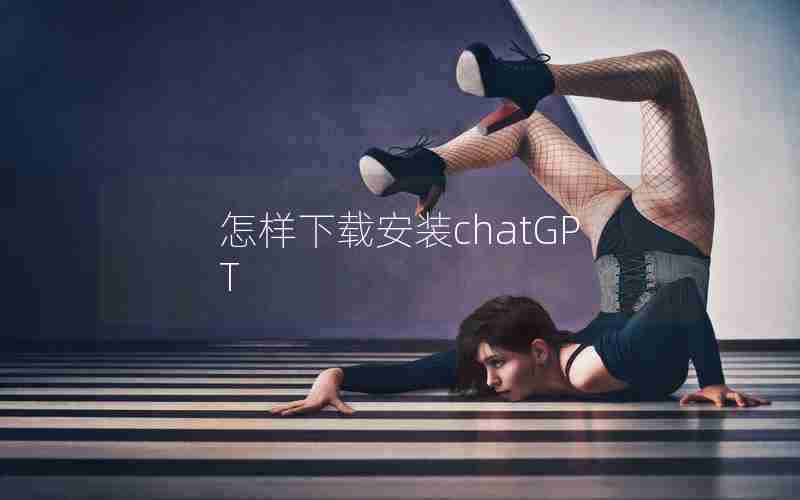怎样下载安装chatGPT