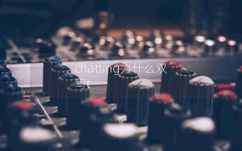 chatting为什么双写t chatting为什么双写t