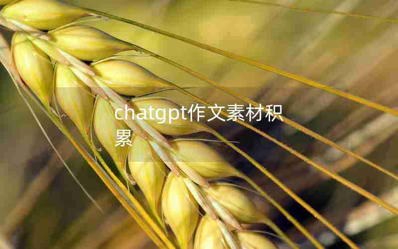 chatgpt作文素材积累 chatgpt作文素材积累