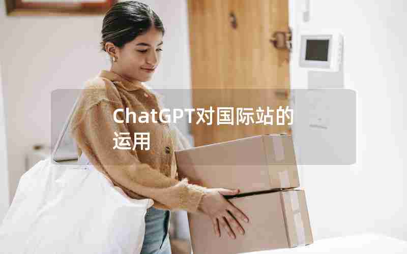 ChatGPT对国际站的运用 ChatGPT对国际站的运用
