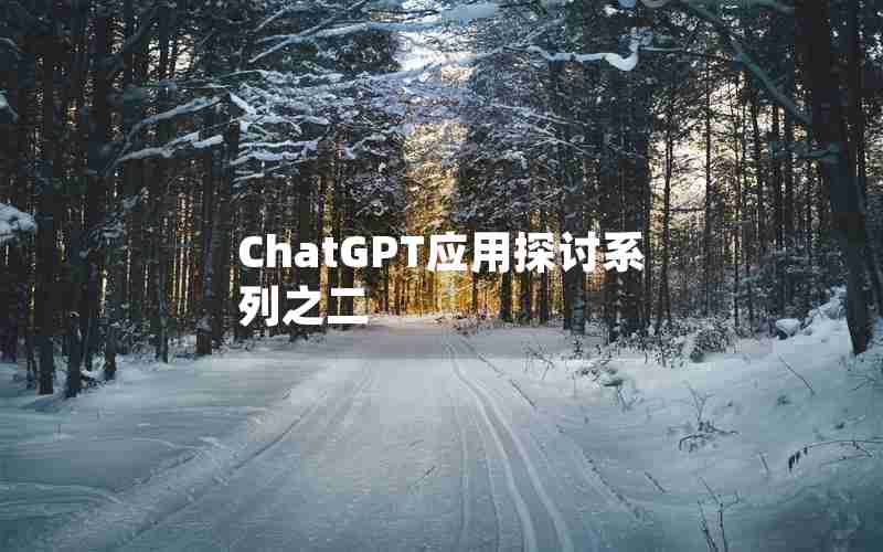 ChatGPT应用探讨系列之二 ChatGPT应用探讨系列之二