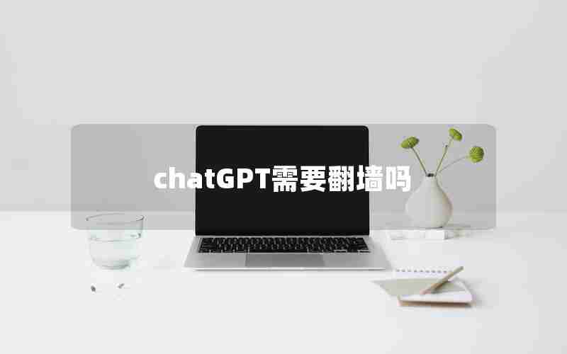 chatGPT需要翻墙吗 chatGPT需要翻墙吗