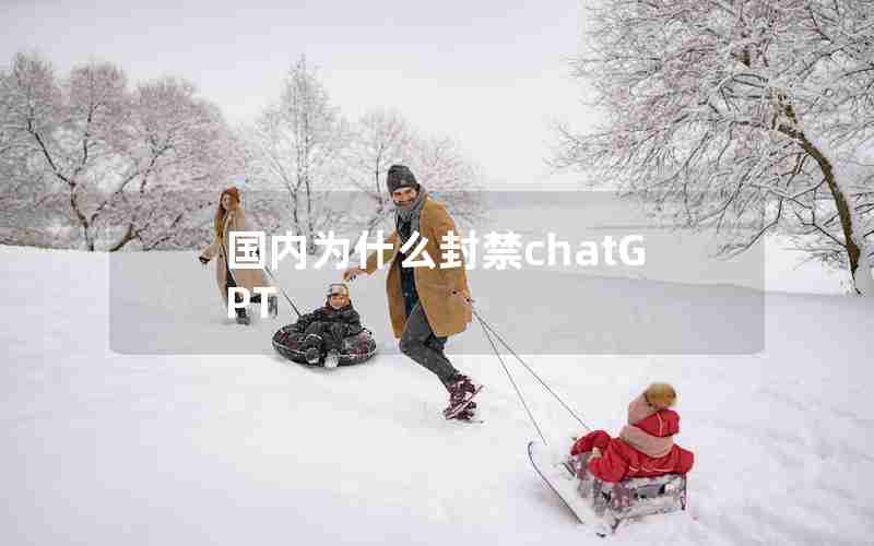 国内为什么封禁chatGPT 国内为什么封禁chatGPT