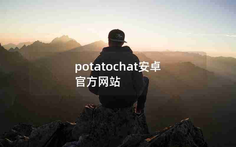 potatochat安卓官方网站 potatochat安卓官方网站