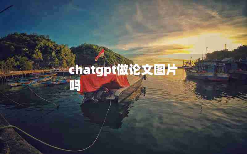 chatgpt做论文图片吗 chatgpt做论文图片吗