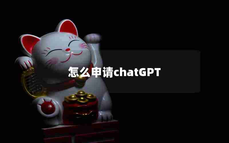 怎么申请chatGPT 怎么申请chatGPT