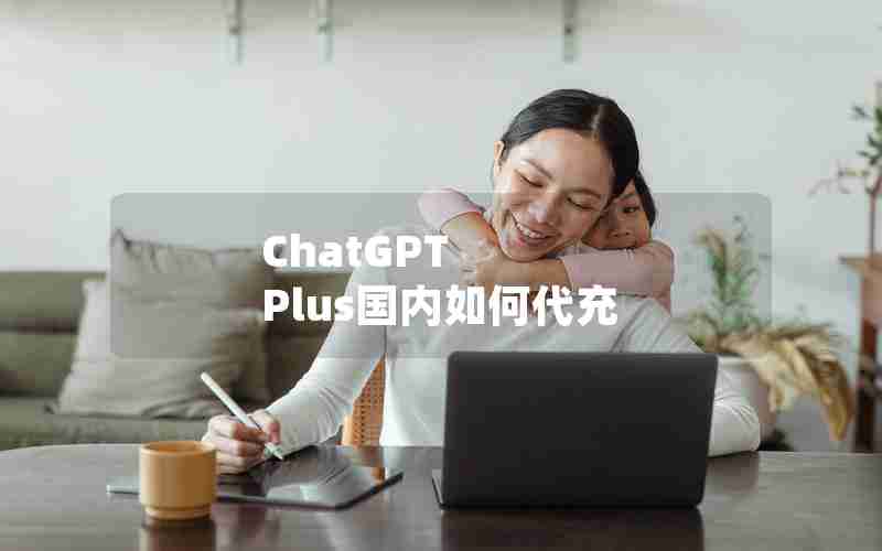 ChatGPT Plus国内如何代充 ChatGPT Plus国内如何代充