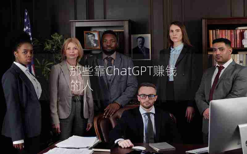 那些靠ChatGPT赚钱的人 那些靠ChatGPT赚钱的人