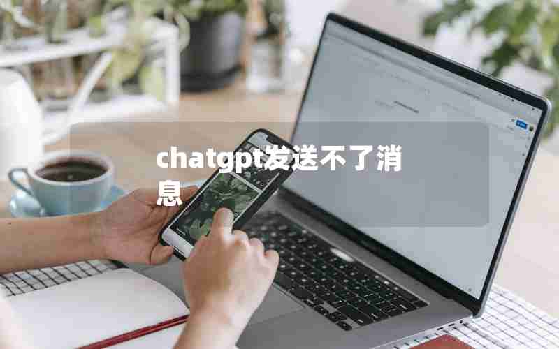 chatgpt发送不了消息 chatgpt发送不了消息