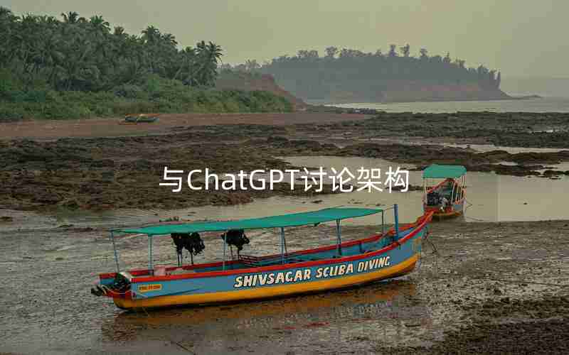 与ChatGPT讨论架构 与ChatGPT讨论架构