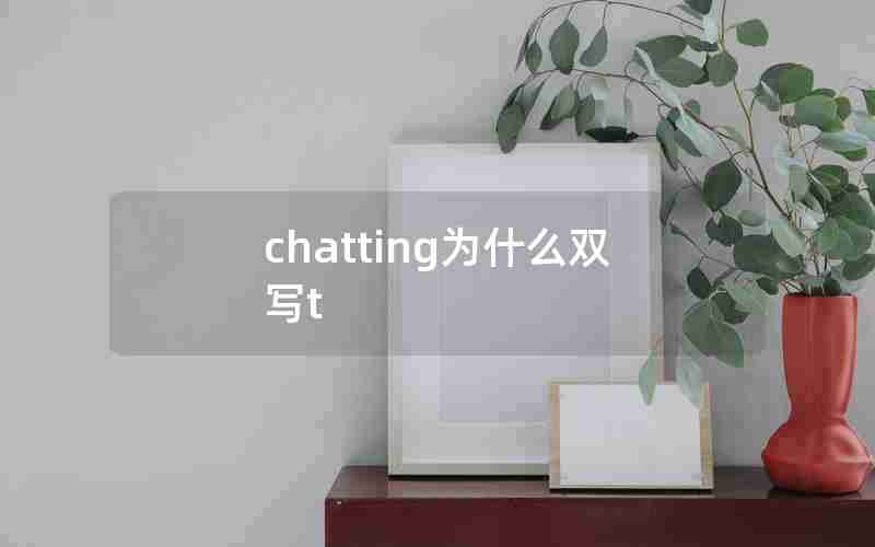 chatting为什么双写t chatting为什么双写t