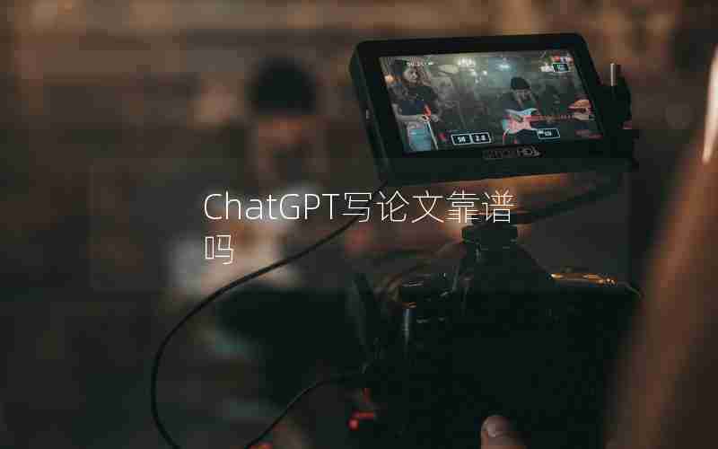 ChatGPT写论文靠谱吗