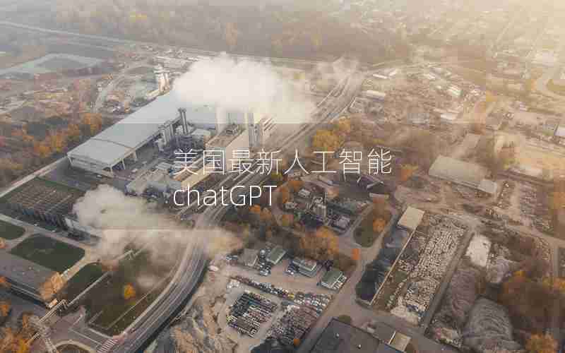 美国最新人工智能 chatGPT 美国最新人工智能 chatGPT