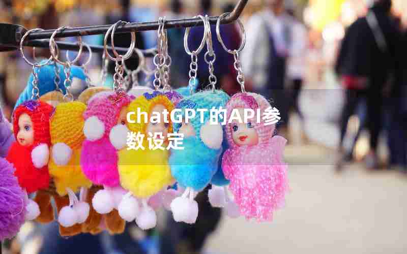 chatGPT的API参数设定 chatGPT的API参数设定