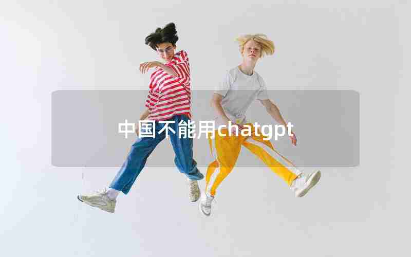 中国不能用chatgpt 中国不能用chatgpt