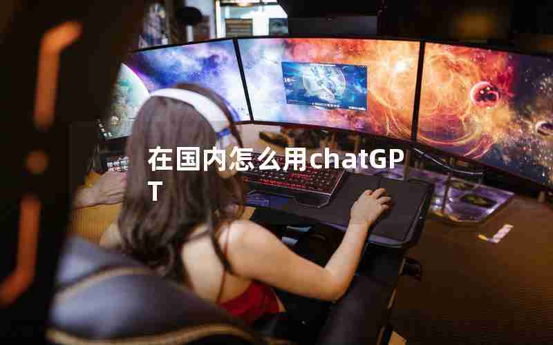 在国内怎么用chatGPT