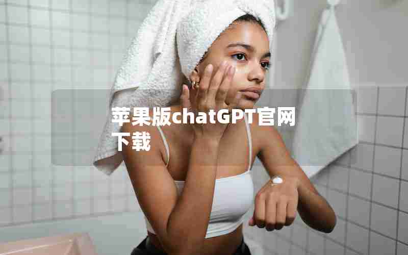苹果版chatGPT官网下载 苹果版chatGPT官网下载