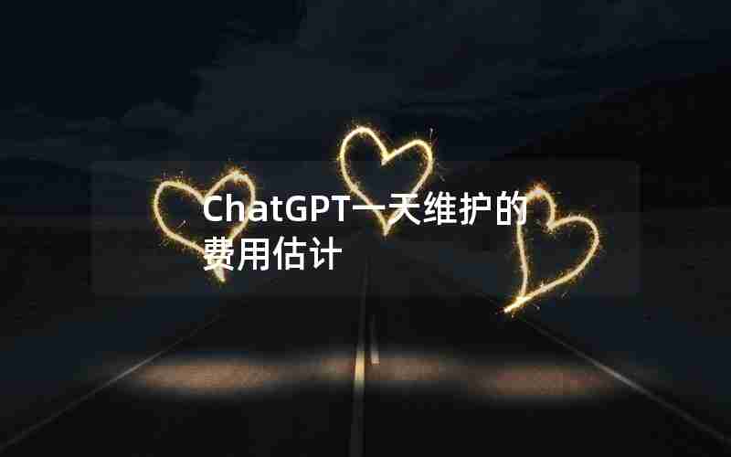 ChatGPT一天维护的费用估计