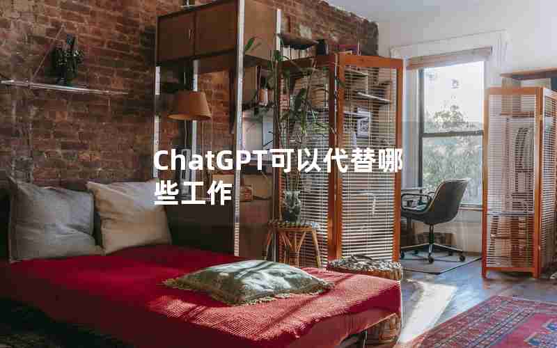 ChatGPT可以代替哪些工作 ChatGPT可以代替哪些工作