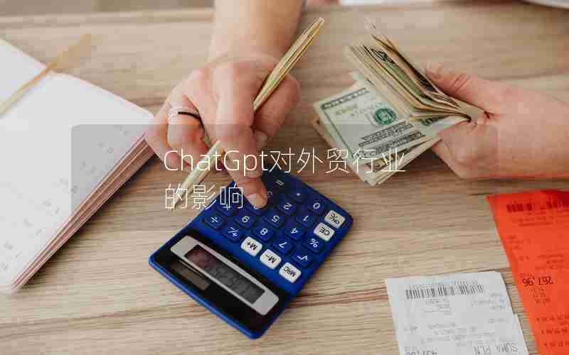 ChatGpt对外贸行业的影响 ChatGpt对外贸行业的影响