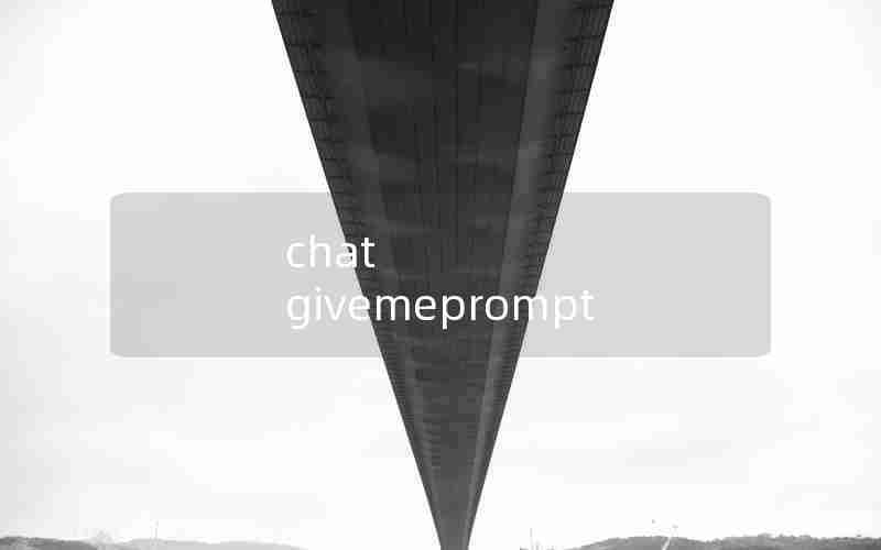 chat givemeprompt chat givemeprompt