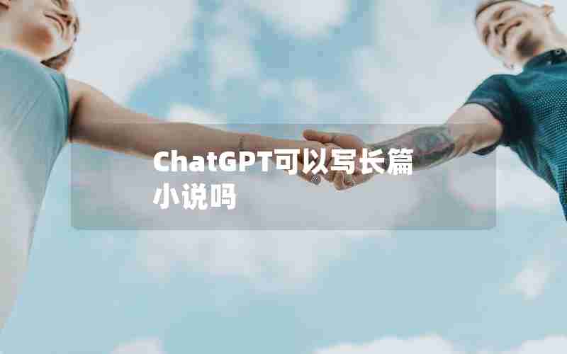 ChatGPT可以写长篇小说吗 ChatGPT可以写长篇小说吗
