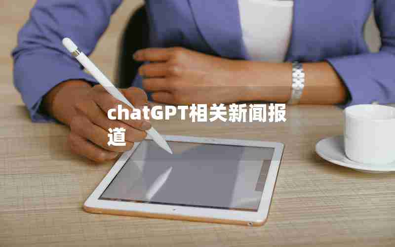 chatGPT相关新闻报道 chatGPT相关新闻报道