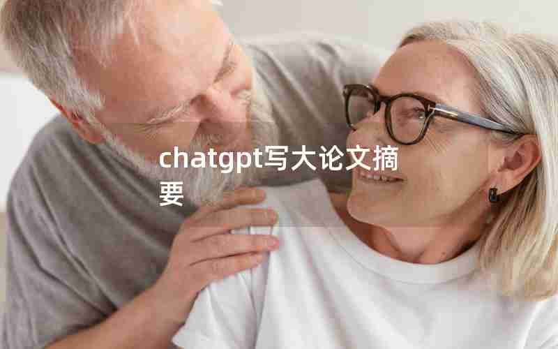 chatgpt写大论文摘要 chatgpt写大论文摘要