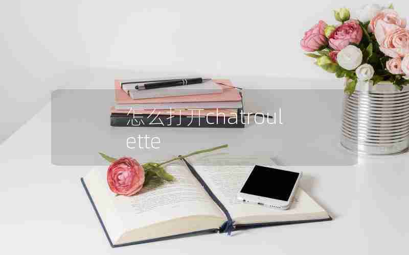 怎么打开chatroulette 怎么打开chatroulette