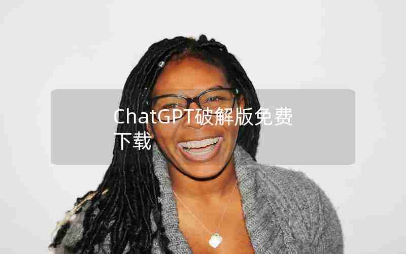 ChatGPT破解版免费下载 ChatGPT破解版免费下载