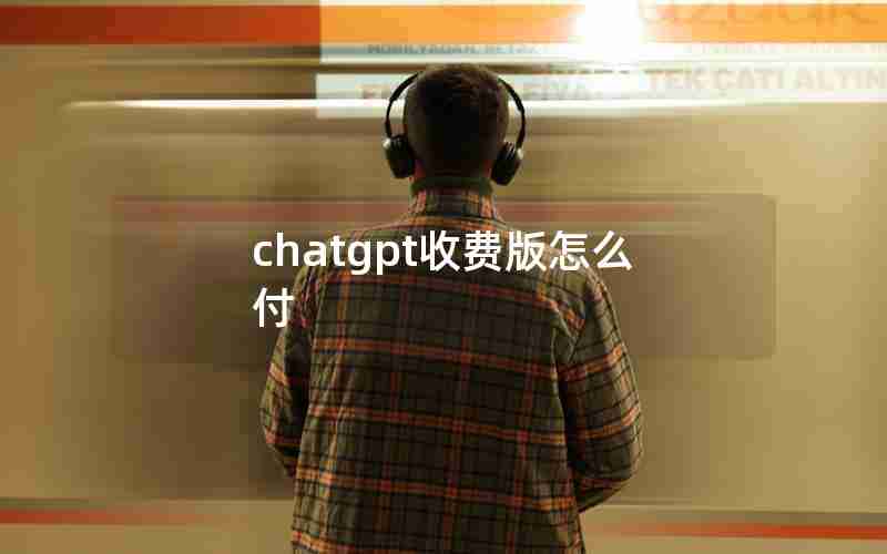 chatgpt收费版怎么付