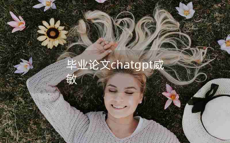 毕业论文chatgpt威敏 毕业论文chatgpt威敏