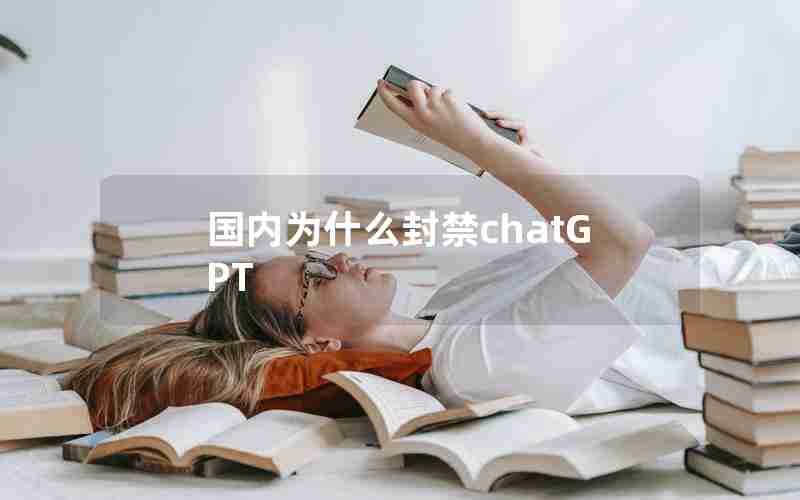 国内为什么封禁chatGPT 国内为什么封禁chatGPT